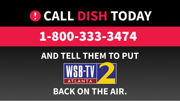 DISH removed WSB-TV from its channel lineup. Call 1-800-333-3474 and demand that they bring it back 